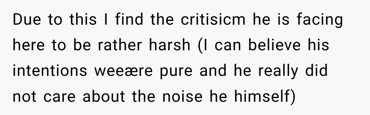 Due to this I find the critisicm he is facing here to be rather harsh (I can believe his intentions weeære pure and he really did not care about the...