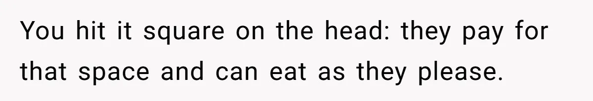 You hit it square on the head: they pay for that space and can eat as they please.