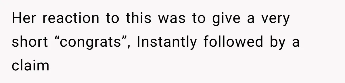 Her reaction to this was to give a very short “congrats”, Instantly followed by a claim