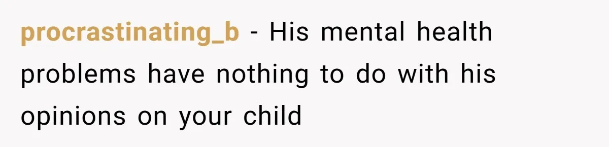 procrastinating_b − His mental health problems have nothing to do with his opinions on your child