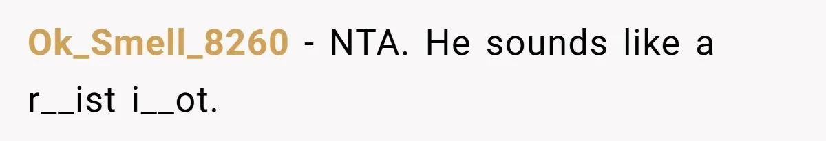 Ok_Smell_8260 − NTA. He sounds like a r__ist i__ot.