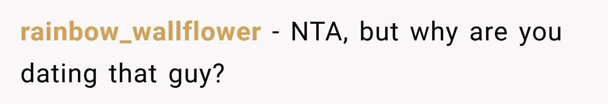 rainbow_wallflower − NTA, but why are you dating that guy?