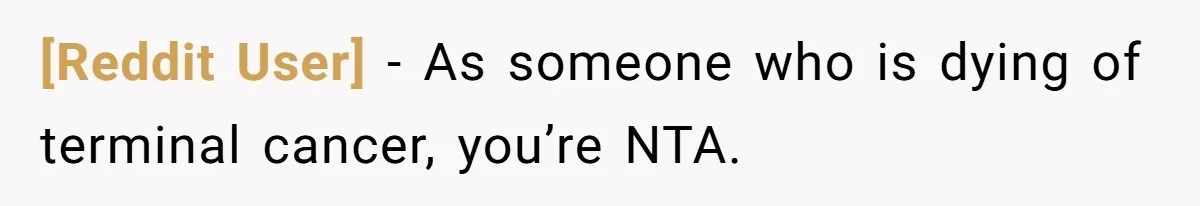 [Reddit User] − As someone who is dying of terminal cancer, you’re NTA.