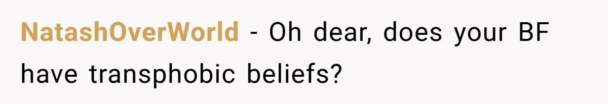 NatashOverWorld − Oh dear, does your BF have transphobic beliefs?
