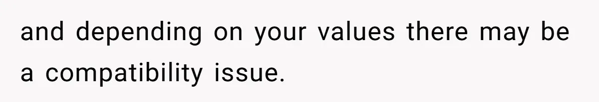 and depending on your values there may be a compatibility issue.