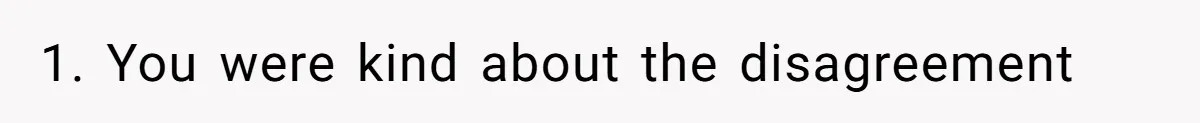 1. You were kind about the disagreement