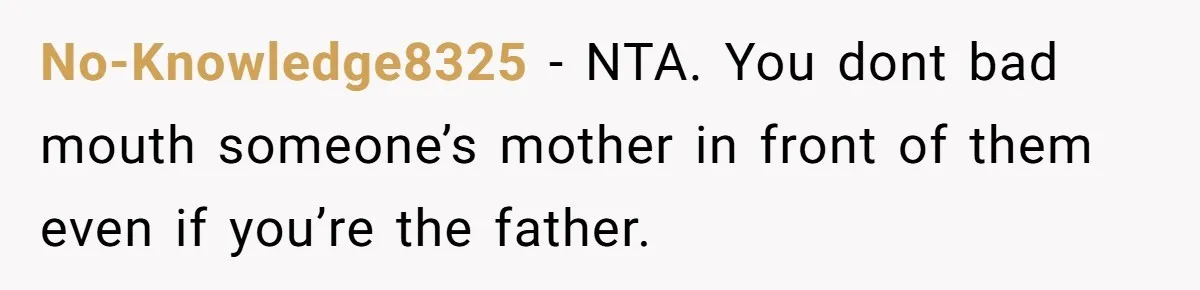 No-Knowledge8325 − NTA. You dont bad mouth someone’s mother in front of them even if you’re the father.