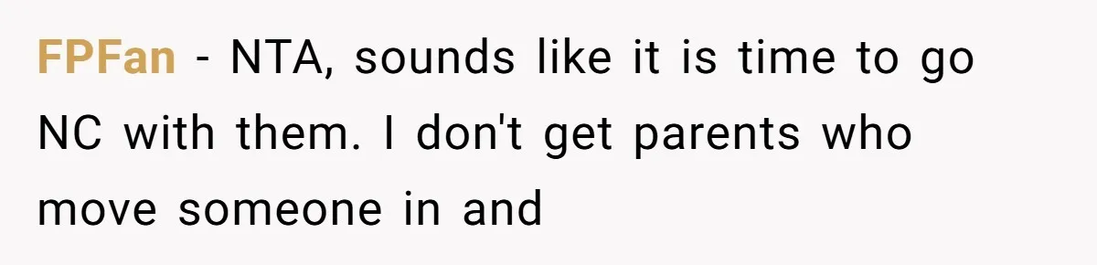 FPFan − NTA, sounds like it is time to go NC with them. I don't get parents who move someone in and