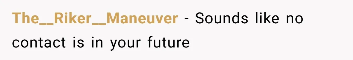 The__Riker__Maneuver − Sounds like no contact is in your future
