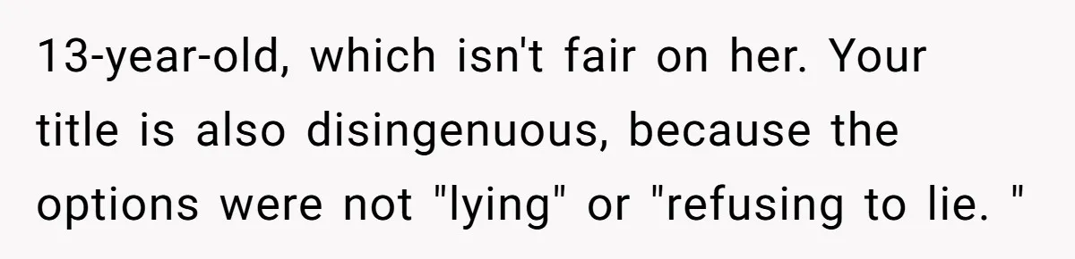 13-year-old, which isn't fair on her. Your title is also disingenuous, because the options were not "lying" or "refusing to lie. "