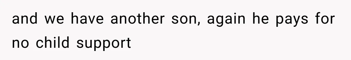 and we have another son, again he pays for no child support