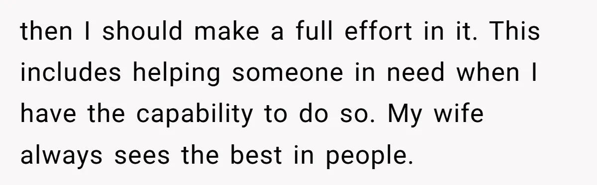 then I should make a full effort in it. This includes helping someone in need when I have the capability to do so. My wife always sees the best in...