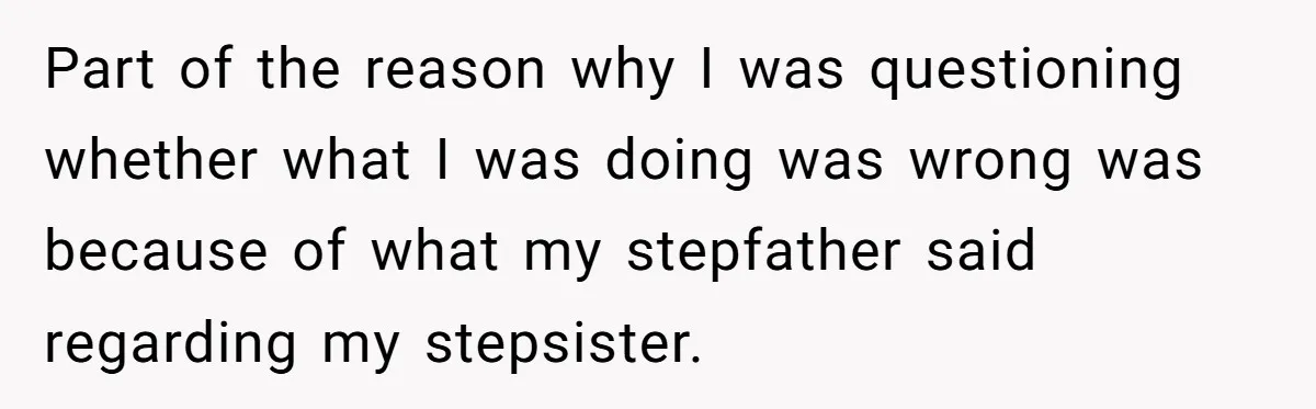Part of the reason why I was questioning whether what I was doing was wrong was because of what my stepfather said regarding my stepsister.