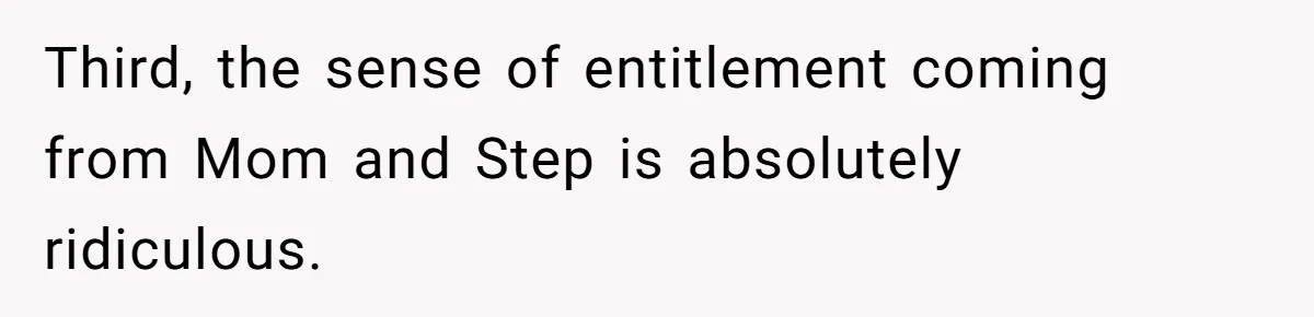 Third, the sense of entitlement coming from Mom and Step is absolutely ridiculous.