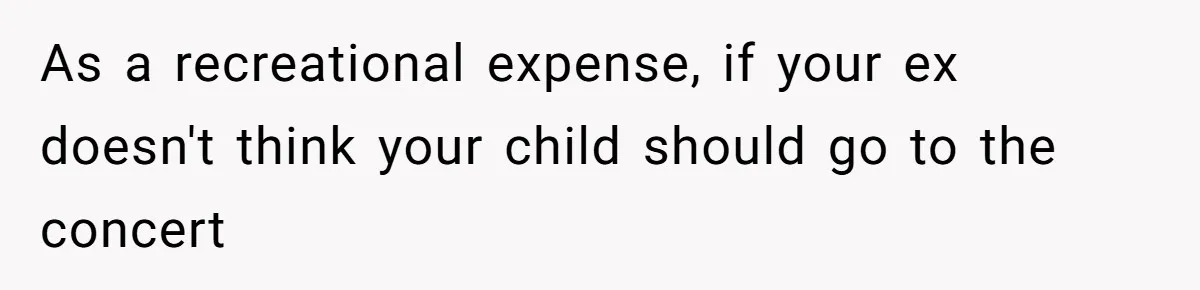 As a recreational expense, if your ex doesn't think your child should go to the concert