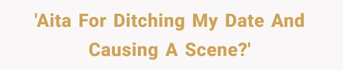 'AITA for ditching my date and causing a scene?'