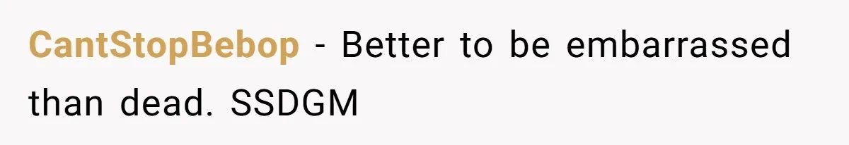 CantStopBebop − Better to be embarrassed than dead. SSDGM