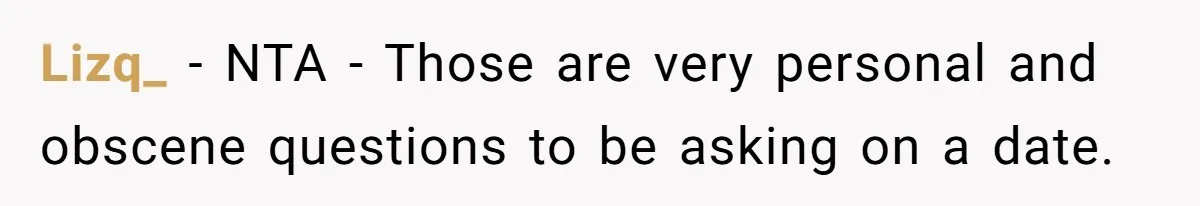 Lizq_ − NTA - Those are very personal and obscene questions to be asking on a date.
