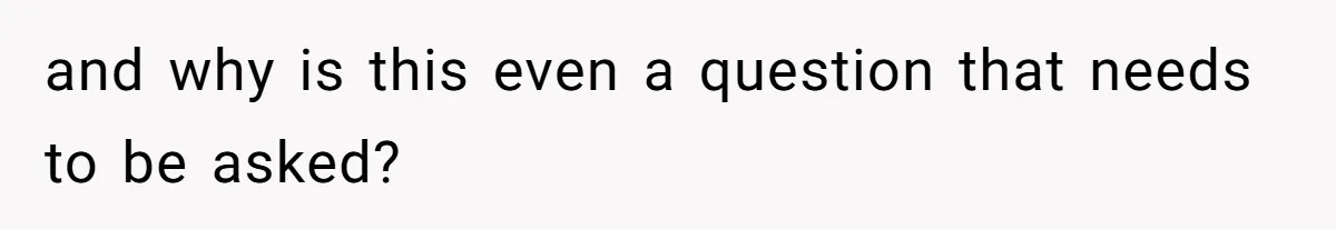 and why is this even a question that needs to be asked?