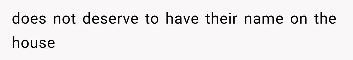 does not deserve to have their name on the house