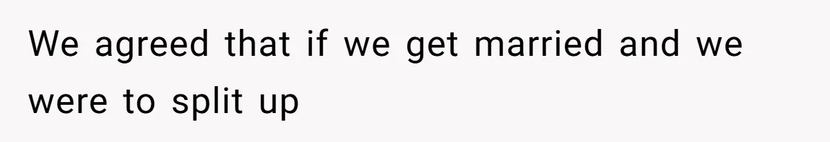 We agreed that if we get married and we were to split up