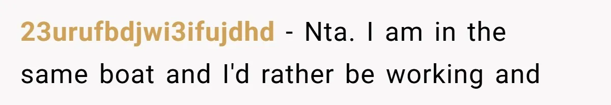 23urufbdjwi3ifujdhd − Nta. I am in the same boat and I'd rather be working and