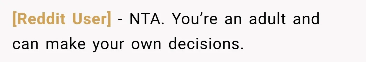 [Reddit User] − NTA. You’re an adult and can make your own decisions.