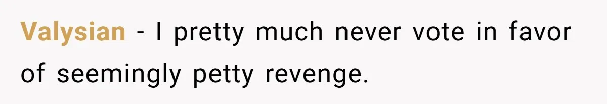 Valysian − I pretty much never vote in favor of seemingly petty revenge.