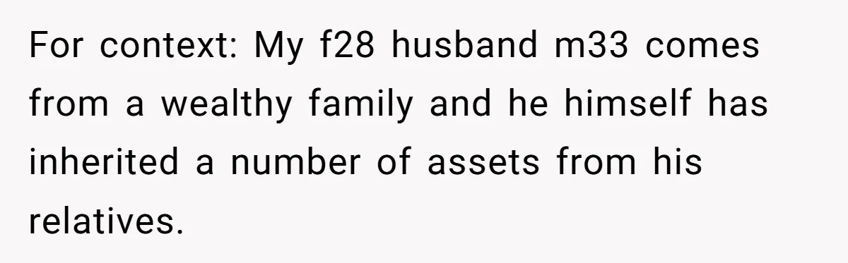 For context: My f28 husband m33 comes from a wealthy family and he himself has inherited a number of assets from his relatives.