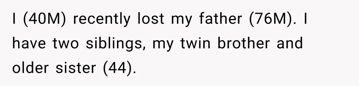 I (40M) recently lost my father (76M). I have two siblings, my twin brother and older sister (44).