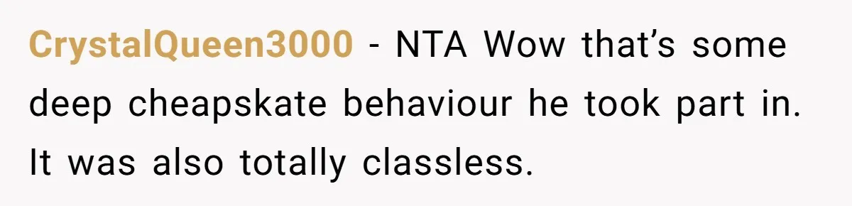 CrystalQueen3000 − NTA Wow that’s some deep cheapskate behaviour he took part in. It was also totally classless.