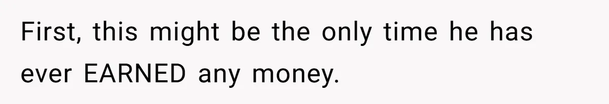 First, this might be the only time he has ever EARNED any money.