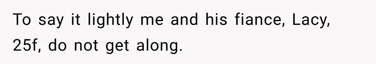 To say it lightly me and his fiance, Lacy, 25f, do not get along.
