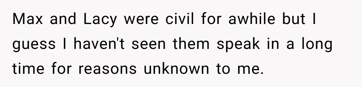 Max and Lacy were civil for awhile but I guess I haven't seen them speak in a long time for reasons unknown to me.