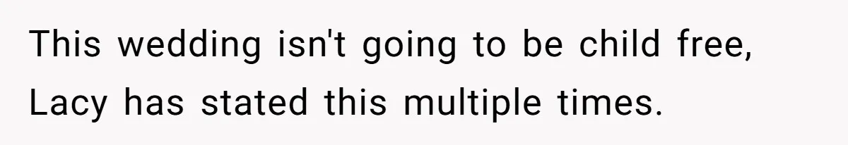 This wedding isn't going to be child free, Lacy has stated this multiple times.