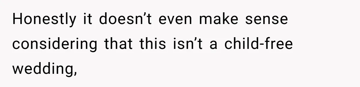 Honestly it doesn’t even make sense considering that this isn’t a child-free wedding,