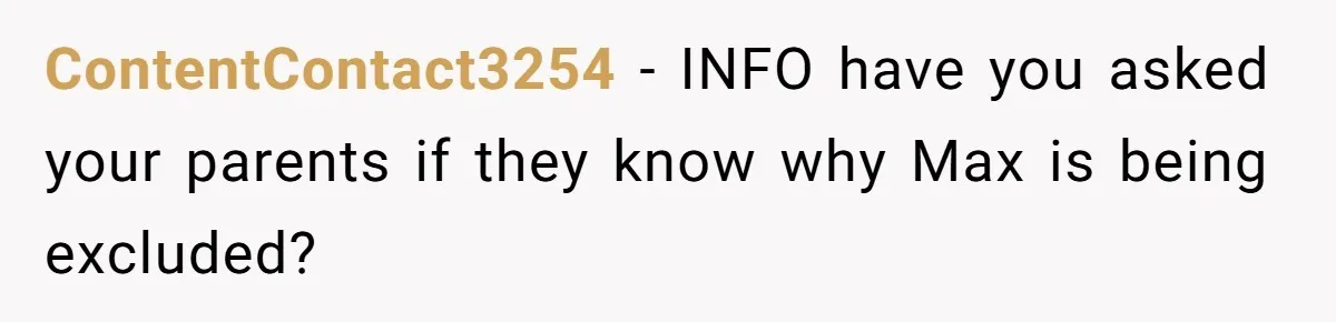 ContentContact3254 − INFO have you asked your parents if they know why Max is being excluded?