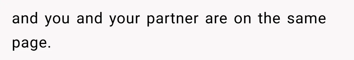 and you and your partner are on the same page.