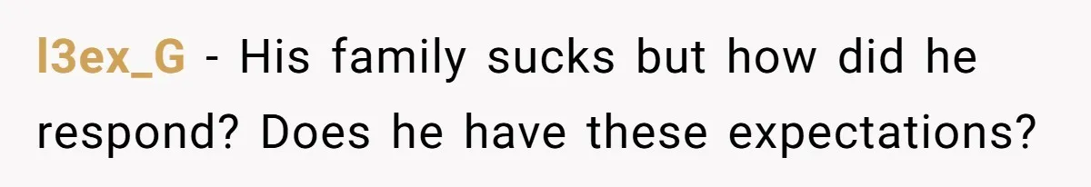 l3ex_G − His family sucks but how did he respond? Does he have these expectations?