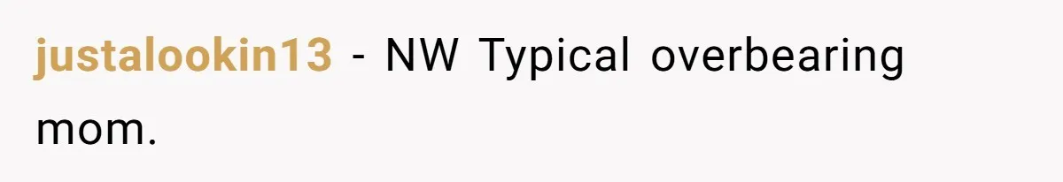 justalookin13 − NW Typical overbearing mom.
