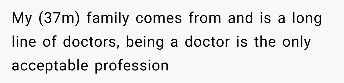 My (37m) family comes from and is a long line of doctors, being a doctor is the only acceptable profession