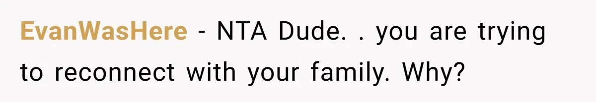 EvanWasHere − NTA Dude. . you are trying to reconnect with your family. Why?