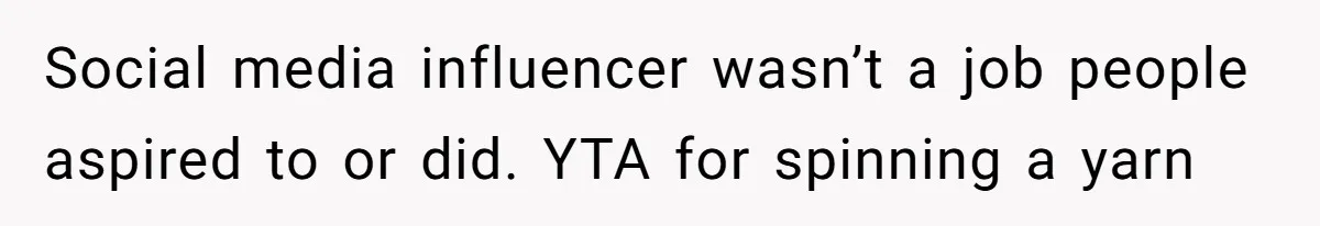 Social media influencer wasn’t a job people aspired to or did. YTA for spinning a yarn