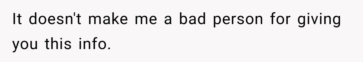 It doesn't make me a bad person for giving you this info.