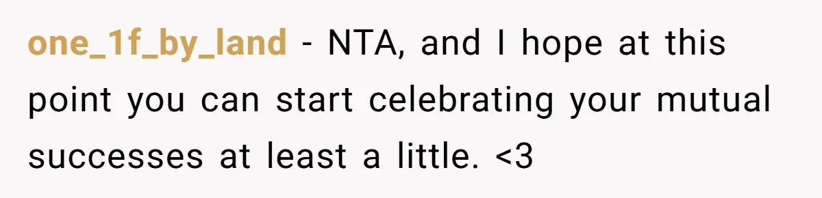 one_1f_by_land − NTA, and I hope at this point you can start celebrating your mutual successes at least a little. <3