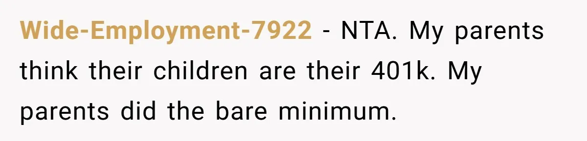 Wide-Employment-7922 − NTA. My parents think their children are their 401k. My parents did the bare minimum.