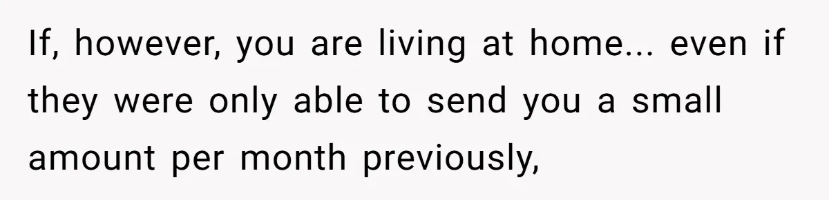 If, however, you are living at home... even if they were only able to send you a small amount per month previously,