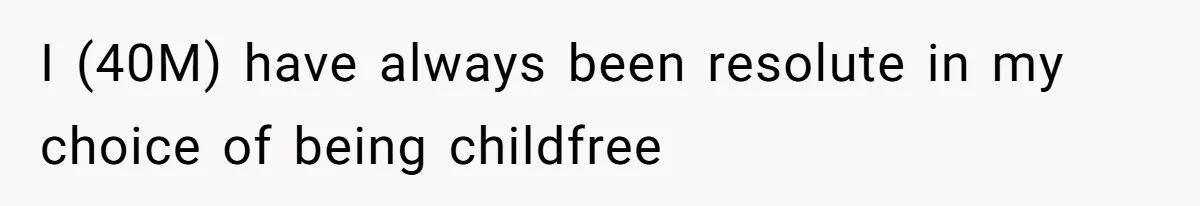 I (40M) have always been resolute in my choice of being childfree