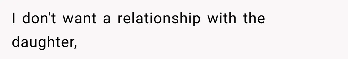 I don't want a relationship with the daughter,