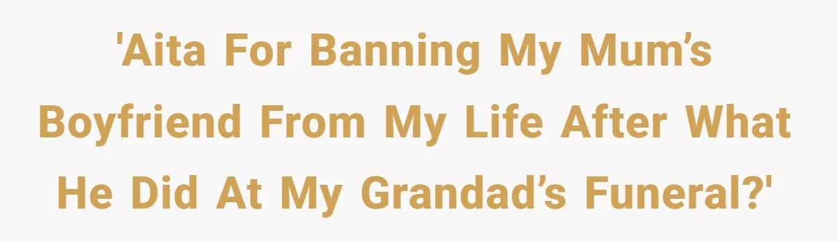 'AITA for banning my mum’s boyfriend from my life after what he did at my grandad’s funeral?'